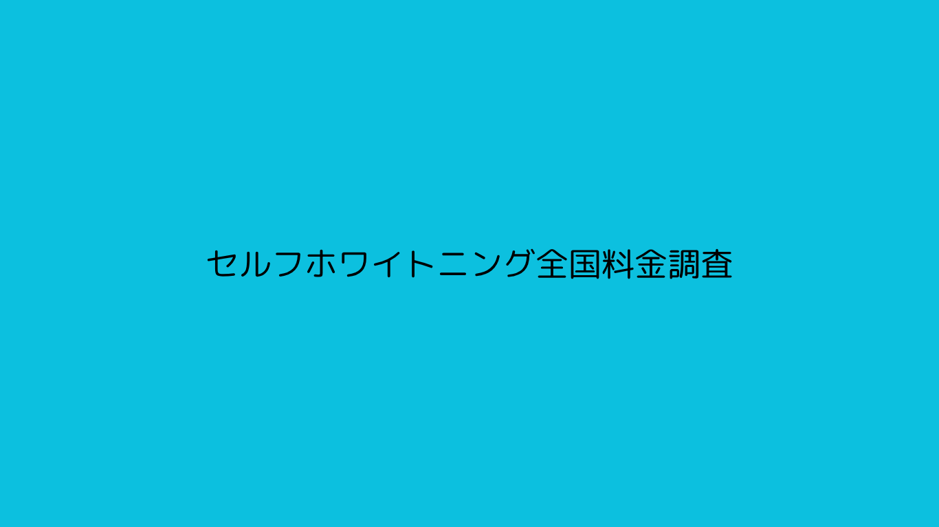 セルフホワイトニング全国料金調査