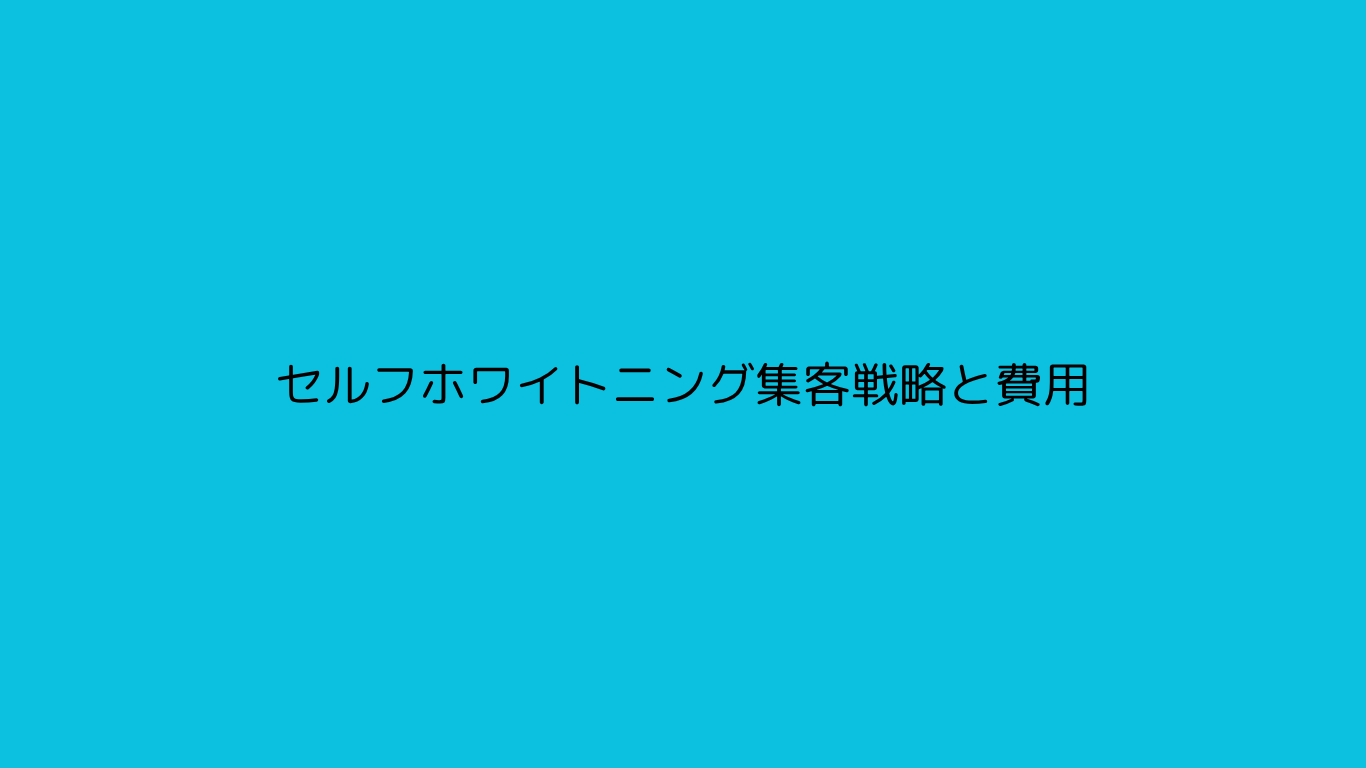 セルフホワイトニング集客戦略と費用