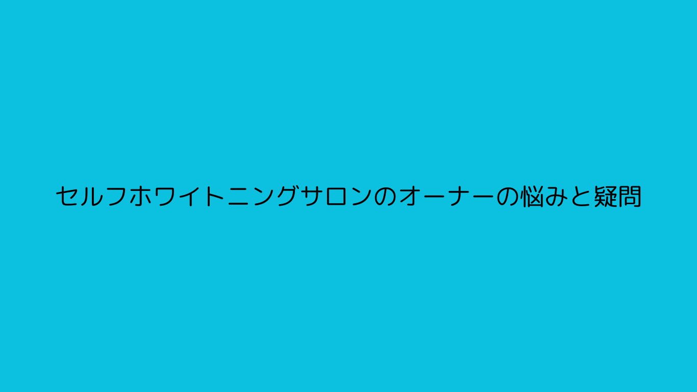 セルフホワイトニングサロンのオーナーから来る質問