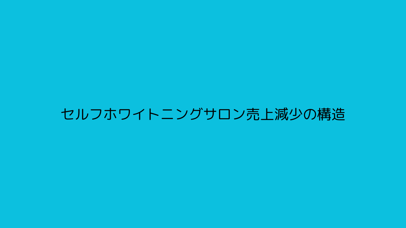 セルフホワイトニングサロン売上減少の構造