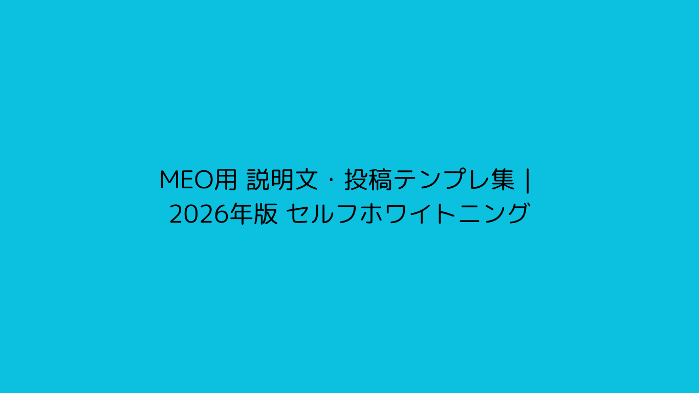 MEO用 説明文・投稿テンプレ集｜2026年版 セルフホワイトニング