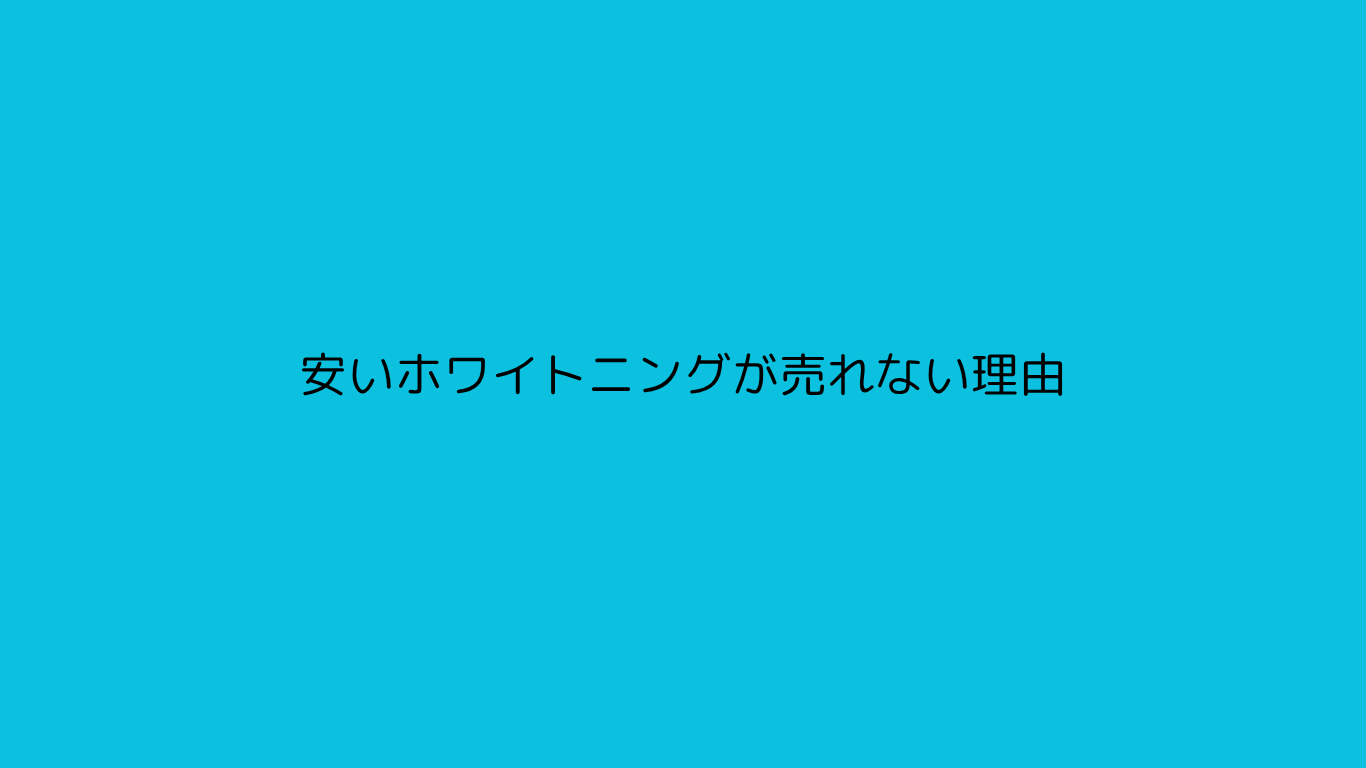 安いホワイトニングが売れない理由